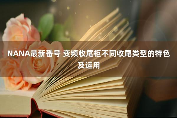 NANA最新番号 变频收尾柜不同收尾类型的特色及运用