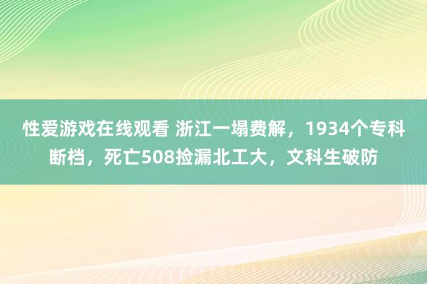 性爱游戏在线观看 浙江一塌费解，1934个专科断档，死亡508捡漏北工大，文科生破防