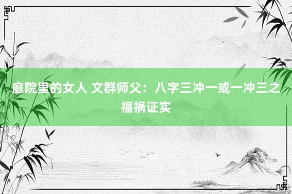 庭院里的女人 文群师父：八字三冲一或一冲三之福祸证实