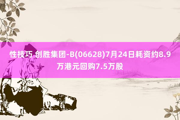 性技巧 创胜集团-B(06628)7月24日耗资约8.9万港元回购7.5万股