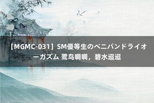 【MGMC-031】SM優等生のペニバンドライオーガズム 鹭鸟啁啁，碧水迢迢