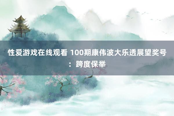 性爱游戏在线观看 100期康伟波大乐透展望奖号：跨度保举