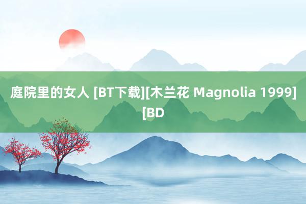 庭院里的女人 [BT下载][木兰花 Magnolia 1999][BD