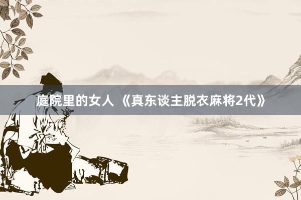 庭院里的女人 《真东谈主脱衣麻将2代》