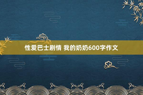 性爱巴士剧情 我的奶奶600字作文